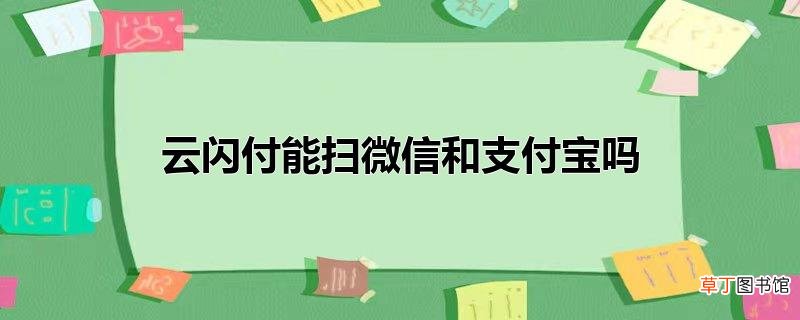 云闪付能扫微信和支付宝吗
