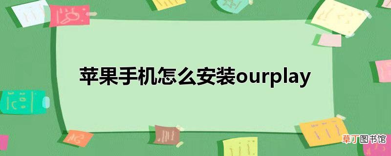 苹果手机怎么安装ourplay
