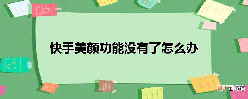 快手美颜功能没有了怎么办