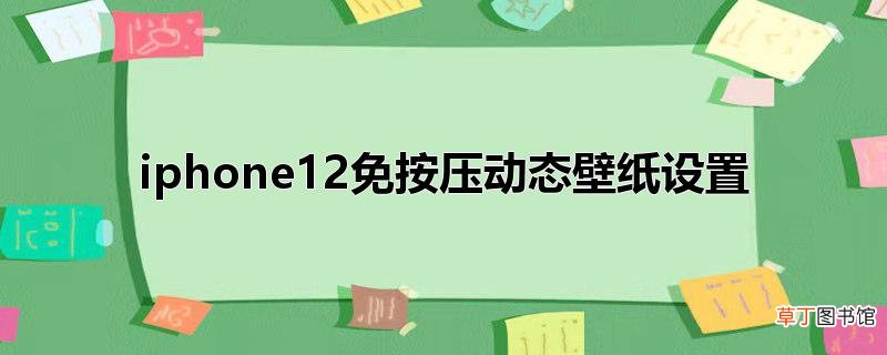 iphone12免按压动态壁纸设置