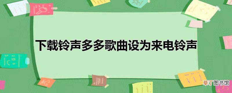 下载铃声多多歌曲设为来电铃声