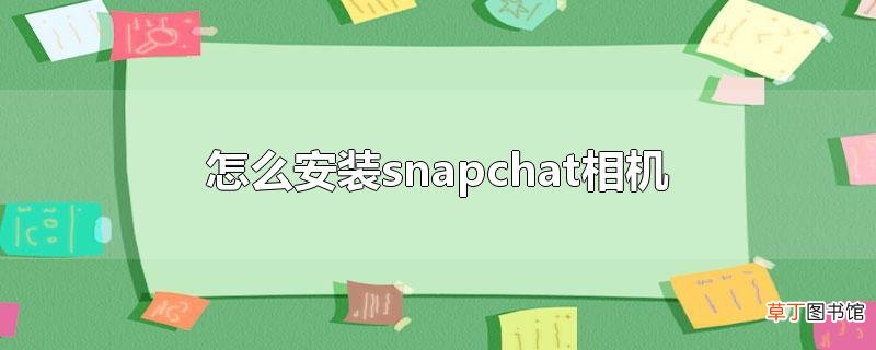 怎么安装snapchat相机