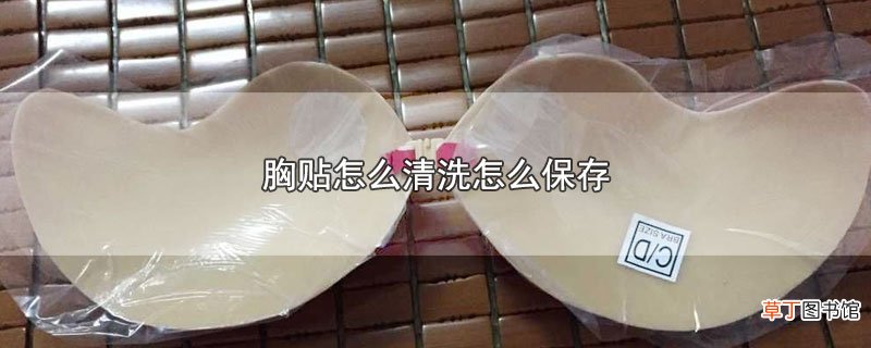 胸贴怎么清洗怎么保存