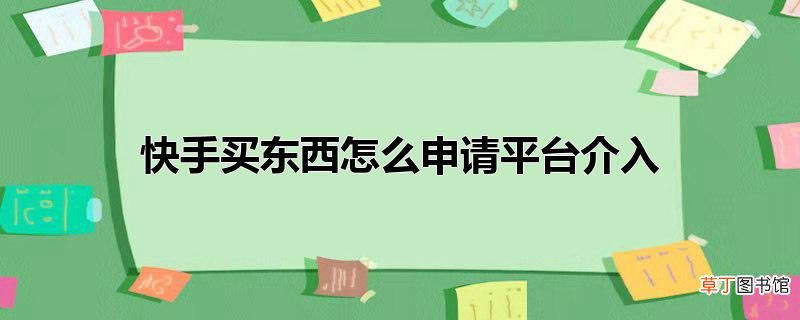 快手买东西怎么申请平台介入