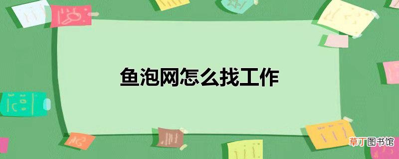 鱼泡网怎么找工作