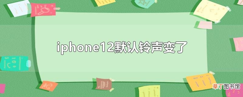 iphone12默认铃声变了