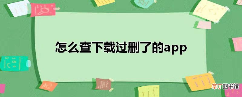 怎么查下载过删了的app
