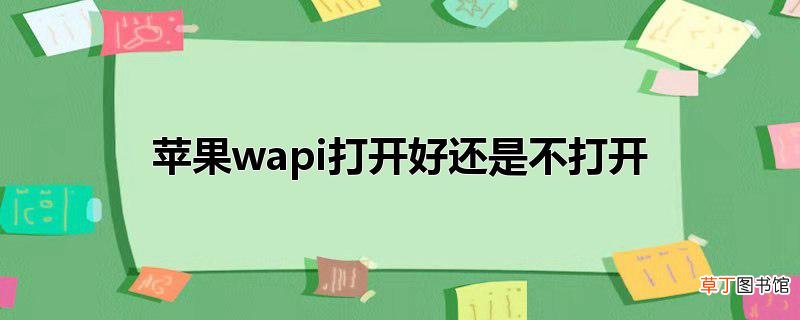 苹果wapi打开好还是不打开