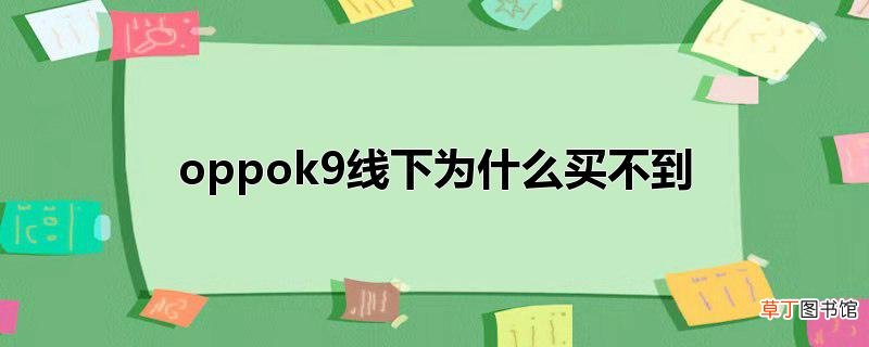 oppok9线下为什么买不到