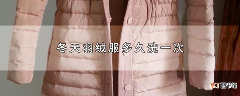 冬天羽绒服多久洗一次