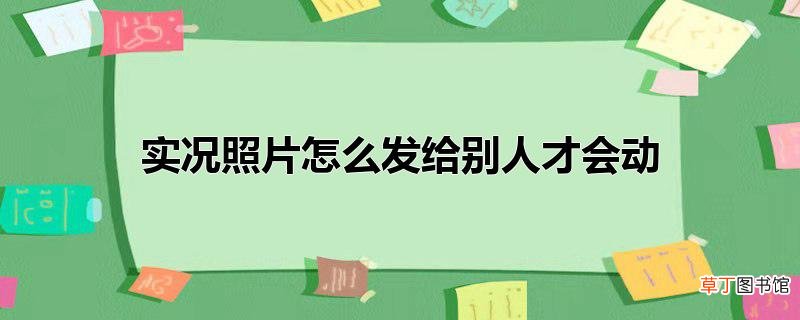 实况照片怎么发给别人才会动