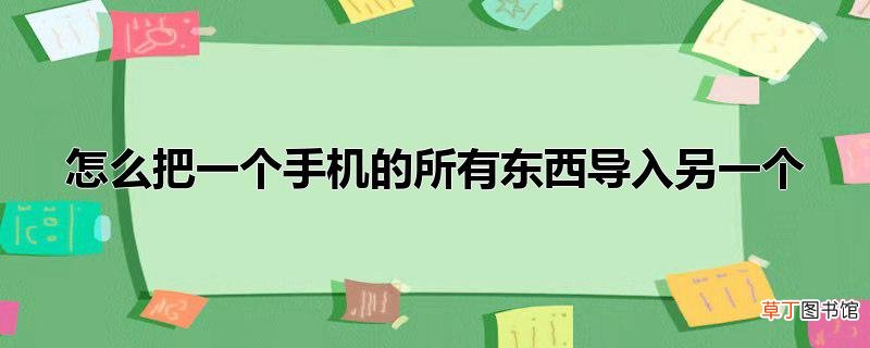 怎么把一个手机的所有东西导入另一个