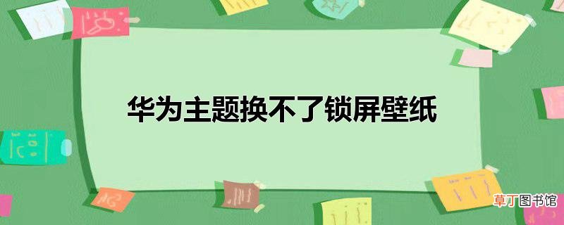 华为主题换不了锁屏壁纸