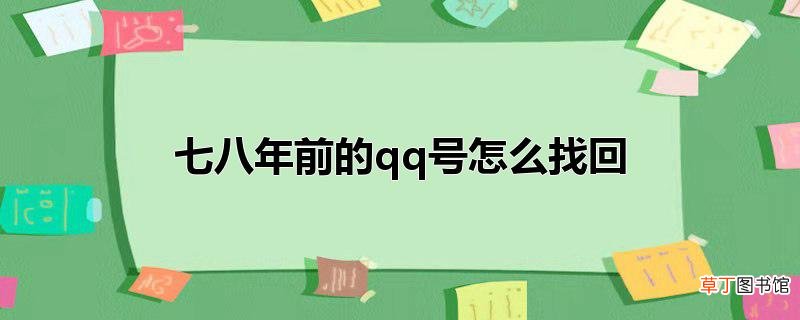 七八年前的qq号怎么找回