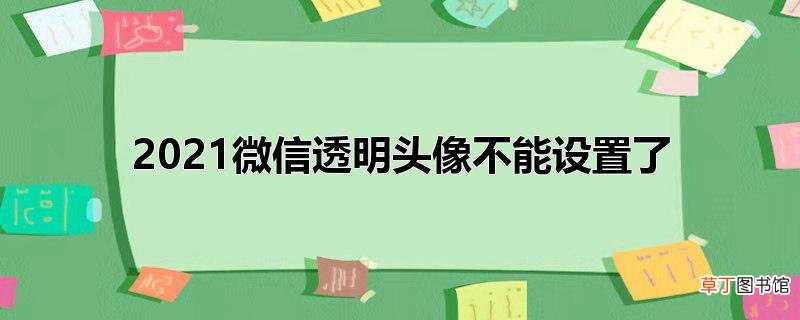 2021微信透明头像不能设置了