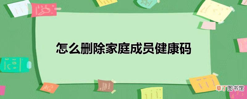 怎么删除家庭成员健康码
