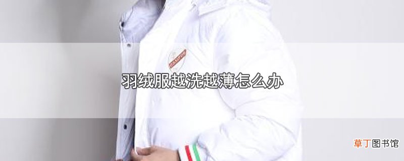 羽绒服越洗越薄怎么办