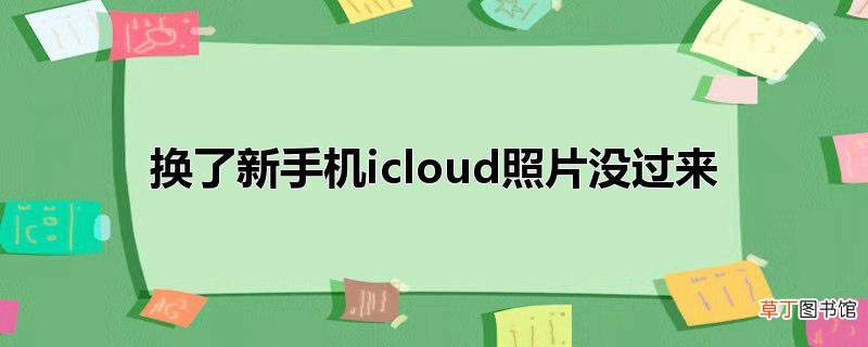 换了新手机icloud照片没过来