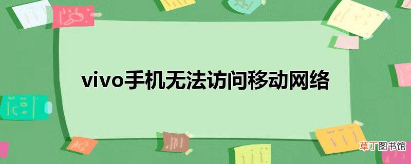 vivo手机无法访问移动网络