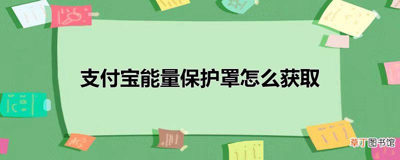 支付宝能量保护罩怎么获取