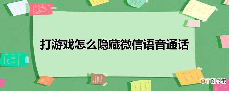 打游戏怎么隐藏微信语音通话
