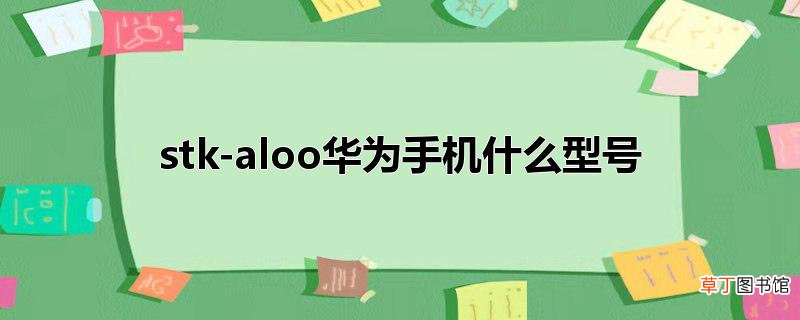 stk-aloo华为手机什么型号