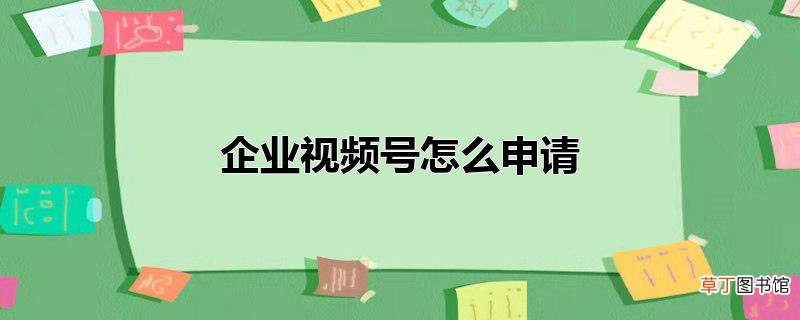 企业视频号怎么申请