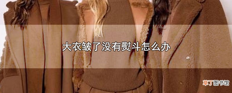 大衣皱了没有熨斗怎么办