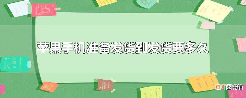 苹果手机准备发货到发货要多久