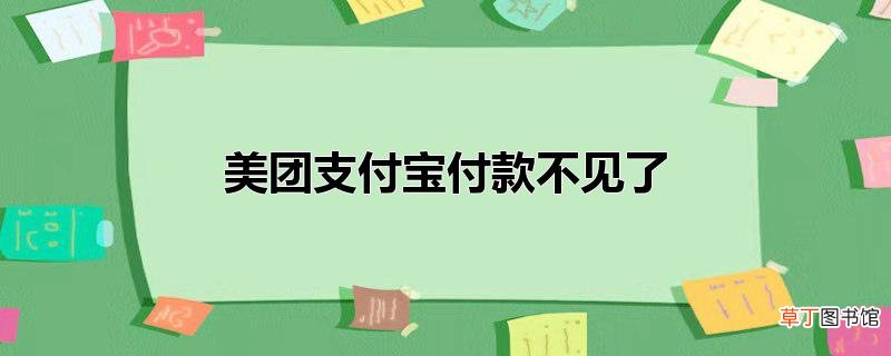 美团支付宝付款不见了