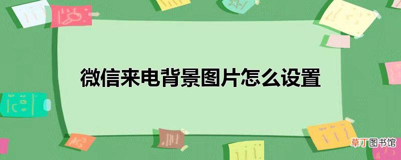 微信来电背景图片怎么设置