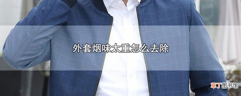 外套烟味太重怎么去除
