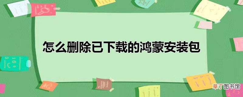怎么删除已下载的鸿蒙安装包