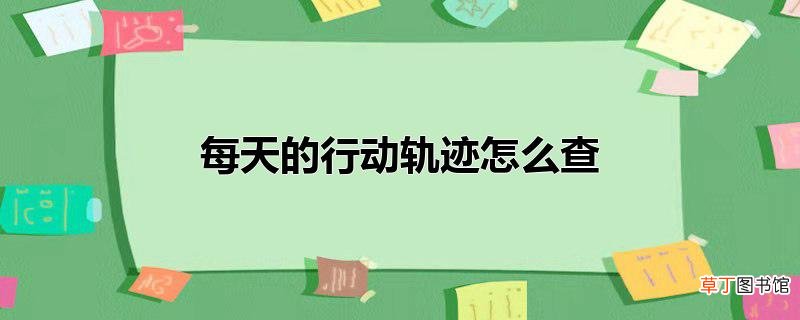 每天的行动轨迹怎么查