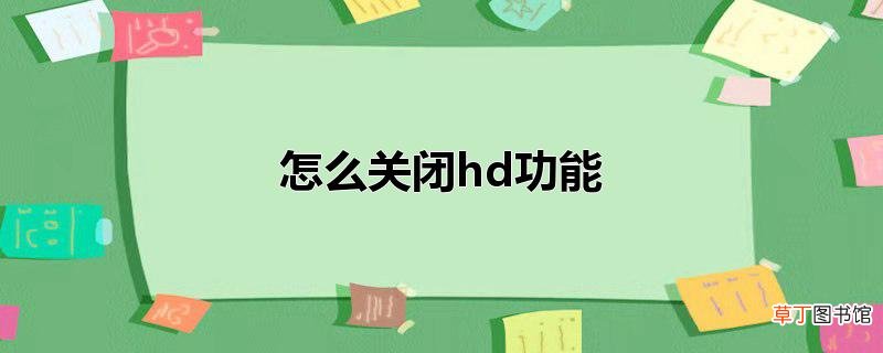 怎么关闭hd功能