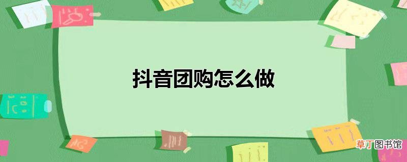 抖音团购怎么做