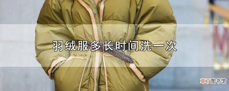 羽绒服多长时间洗一次
