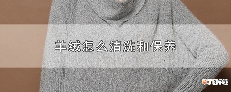 羊绒怎么清洗和保养