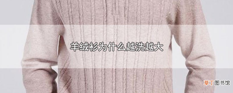羊绒衫为什么越洗越大