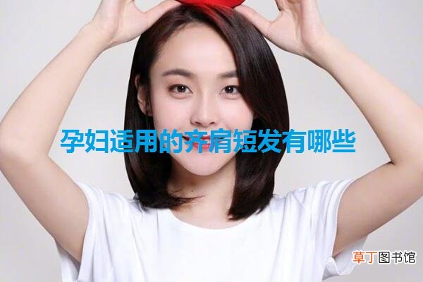 孕妇适用的齐肩短发有哪些