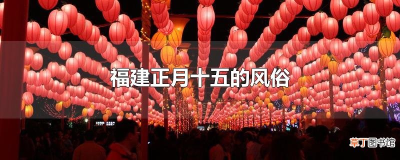 福建正月十五的风俗