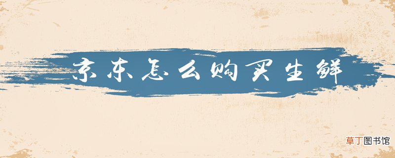 京东怎么购买生鲜