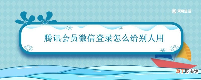 腾讯会员微信登录怎么给别人用 腾讯会员微信登录2个人同时用可以吗