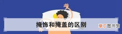 掩饰和掩盖的区别