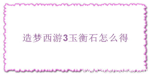 造梦西游3玉衡石怎么得
