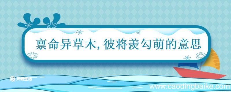 禀命异草木彼将羡勾萌的意思 禀命异草木彼将羡勾萌是什么意思