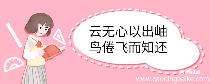 云无心以出岫鸟倦飞而知还的意思 云无心以出岫鸟倦飞而知还什么意思