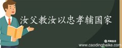 汝父教汝以忠孝辅国家翻译 汝父教汝以忠孝辅国家的翻译