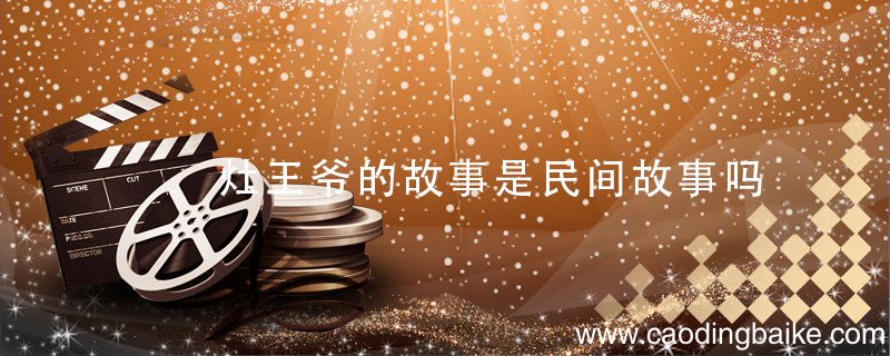 灶王爷的故事是民间故事吗 灶王爷的故事是什么故事