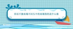 俗语不撞南墙不回头中的南墙指的是什么墙 不撞南墙不回头中的
